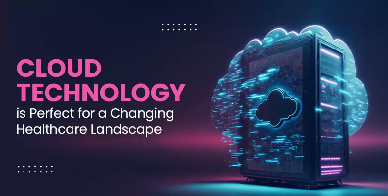 Cloud Technology is Perfect for a Changing Healthcare Landscape