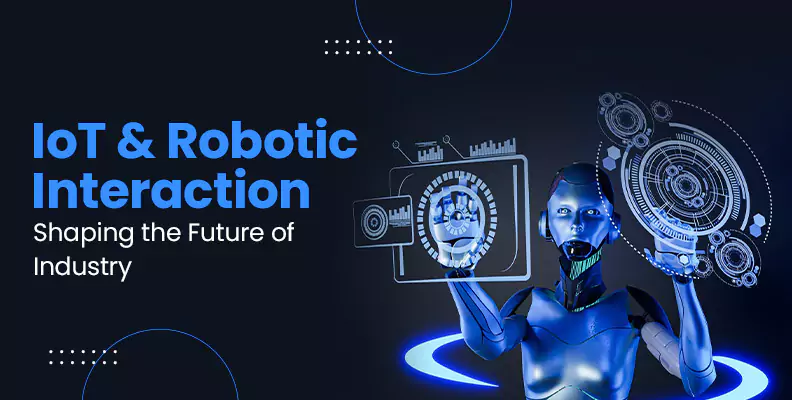  IoT and Robotics Interaction Shaping the Future of Industry 4.0