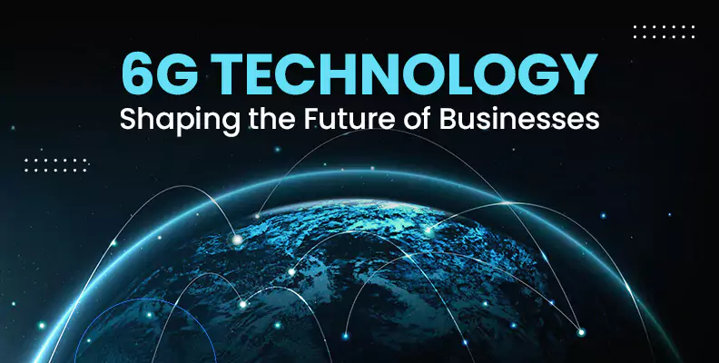 6G Technology Shaping the Future of Businesses